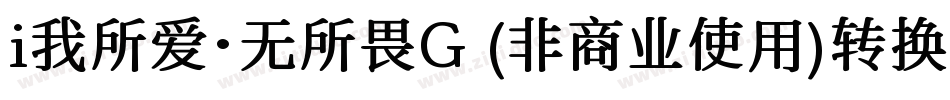 i我所爱·无所畏G (非商业使用)转换器字体转换